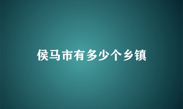 侯马市有多少个乡镇