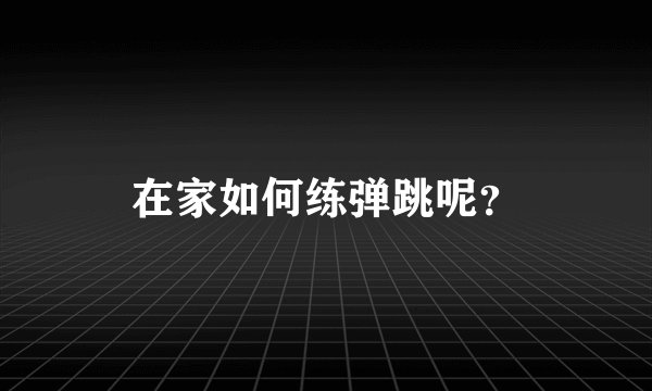 在家如何练弹跳呢？