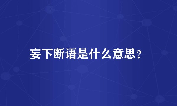 妄下断语是什么意思?