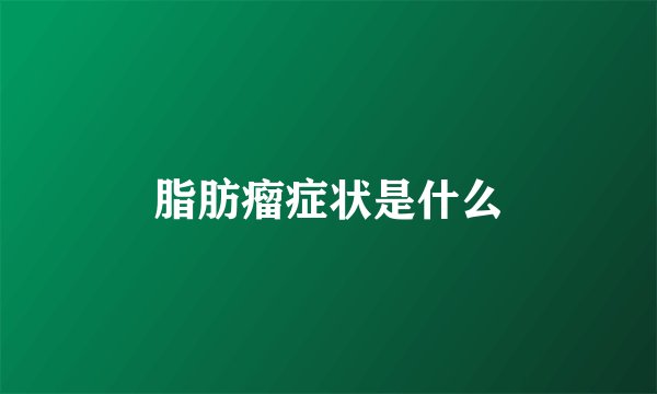 脂肪瘤症状是什么