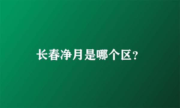 长春净月是哪个区？