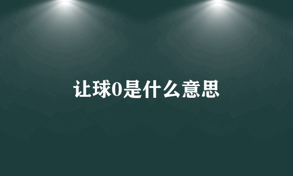 让球0是什么意思