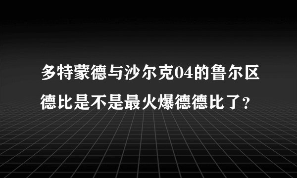 多特蒙德与沙尔克04的鲁尔区德比是不是最火爆德德比了？