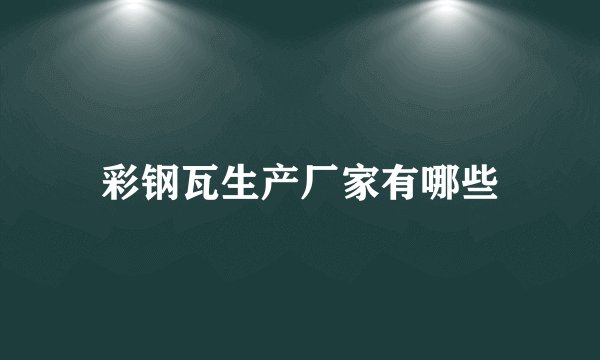 彩钢瓦生产厂家有哪些