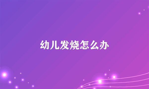 幼儿发烧怎么办