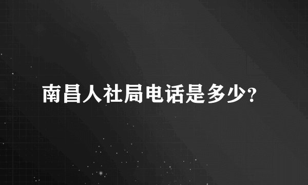南昌人社局电话是多少？