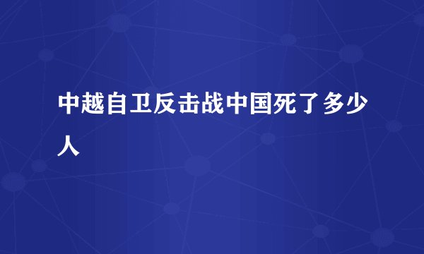 中越自卫反击战中国死了多少人