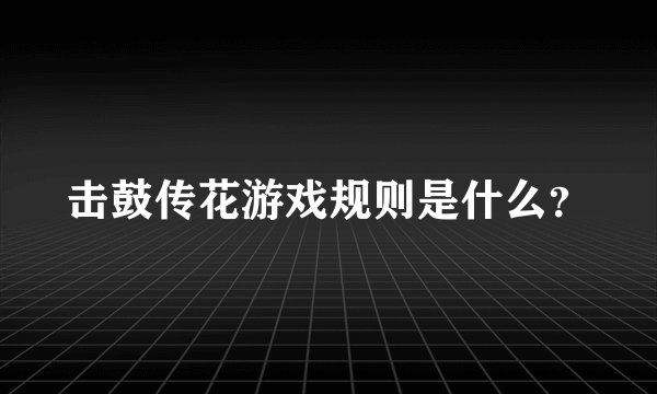 击鼓传花游戏规则是什么？