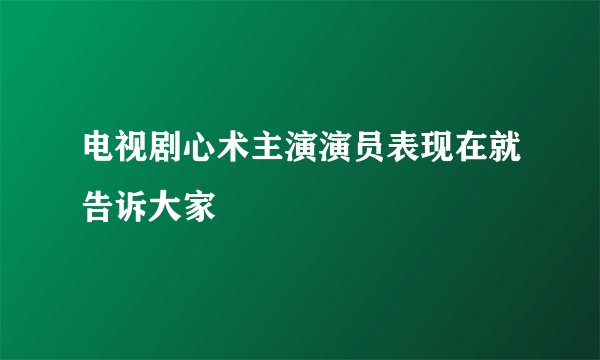 电视剧心术主演演员表现在就告诉大家