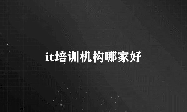 it培训机构哪家好
