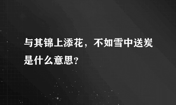 与其锦上添花，不如雪中送炭是什么意思？