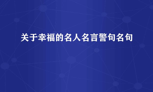 关于幸福的名人名言警句名句
