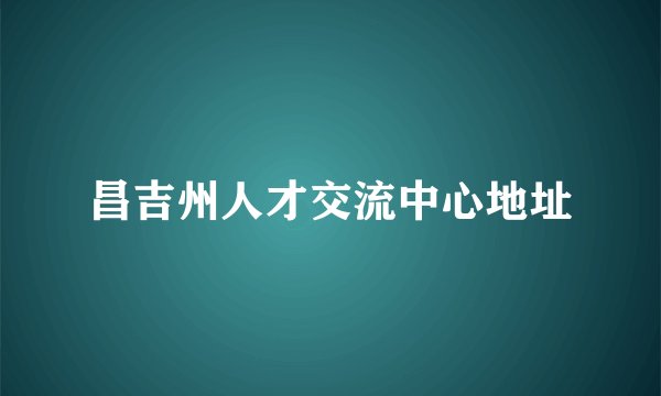昌吉州人才交流中心地址