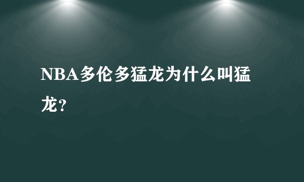 NBA多伦多猛龙为什么叫猛龙?