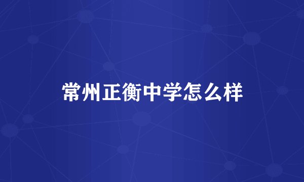 常州正衡中学怎么样