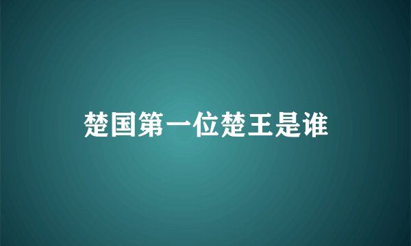 楚国第一位楚王是谁