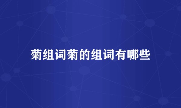 菊组词菊的组词有哪些