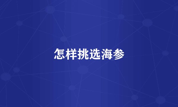 怎样挑选海参