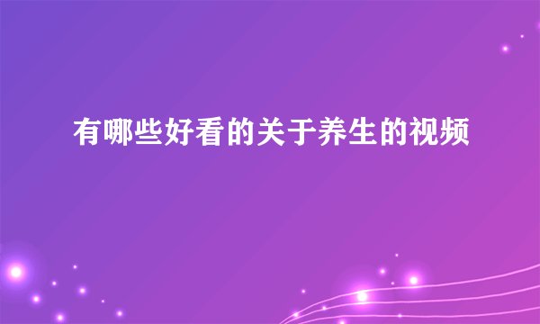 有哪些好看的关于养生的视频