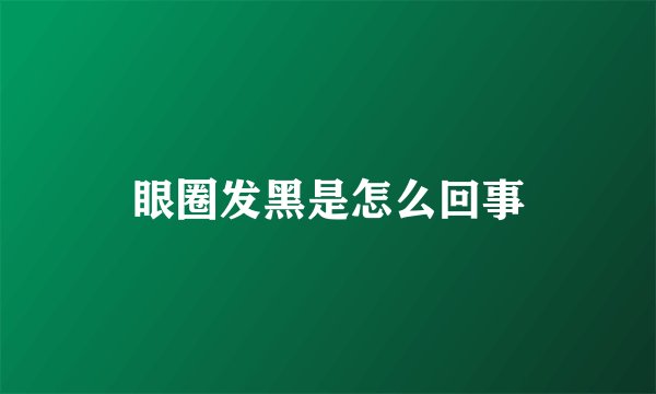 眼圈发黑是怎么回事