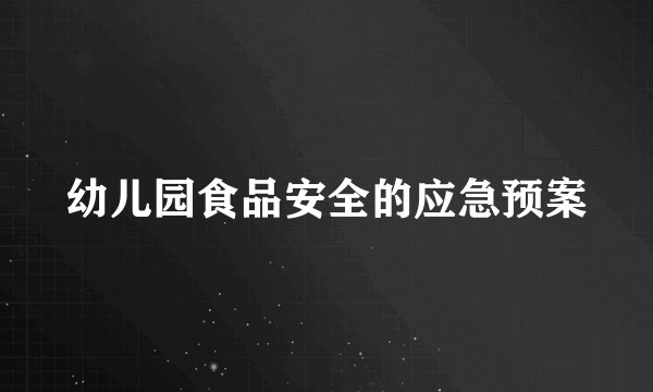幼儿园食品安全的应急预案