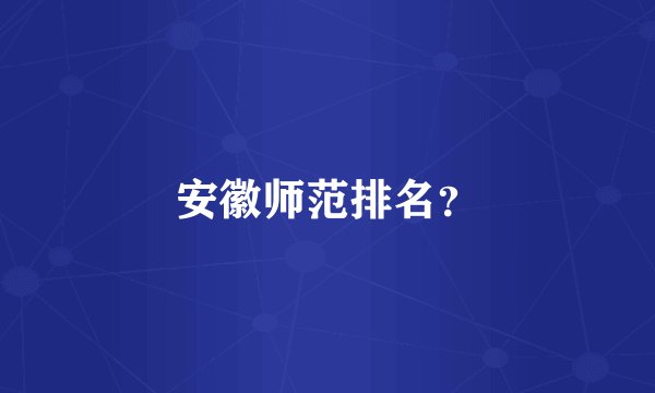 安徽师范排名？