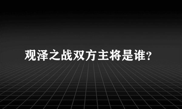 观泽之战双方主将是谁？