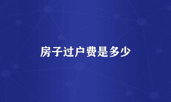 房子过户费是多少