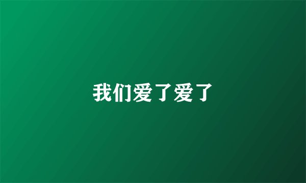 我们爱了爱了