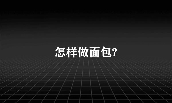 怎样做面包?