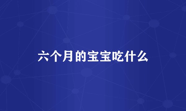 六个月的宝宝吃什么