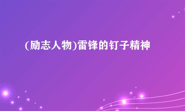 (励志人物)雷锋的钉子精神