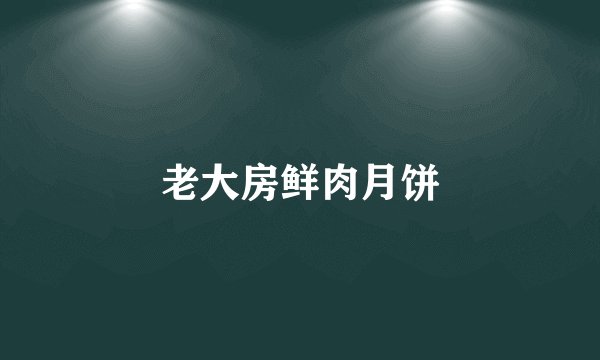 老大房鲜肉月饼