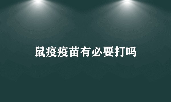 鼠疫疫苗有必要打吗