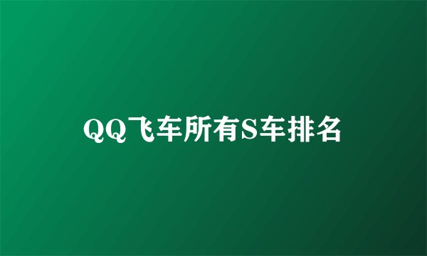 QQ飞车所有S车排名