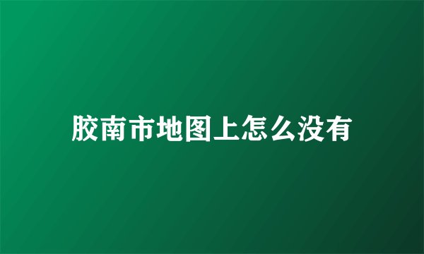 胶南市地图上怎么没有