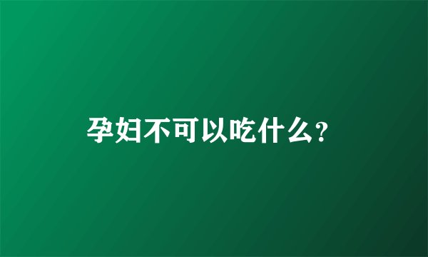孕妇不可以吃什么?