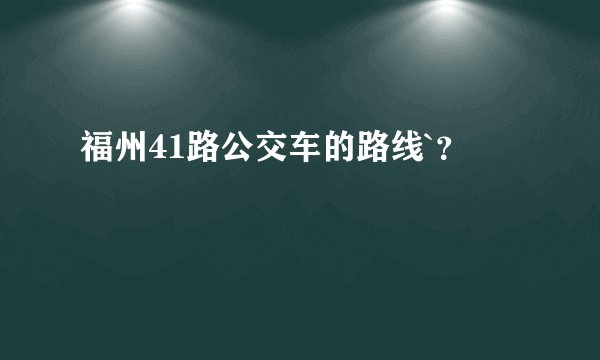 福州41路公交车的路线`?