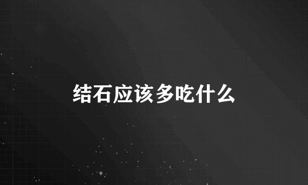 结石应该多吃什么