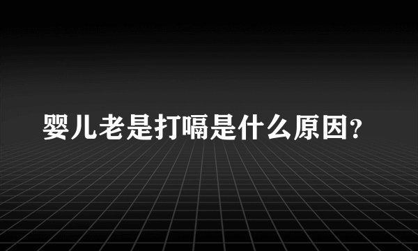 婴儿老是打嗝是什么原因？