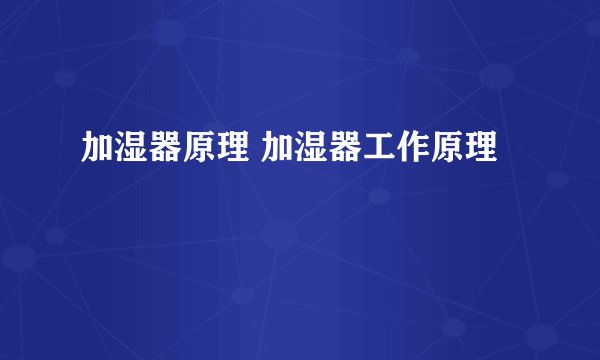 加湿器原理 加湿器工作原理