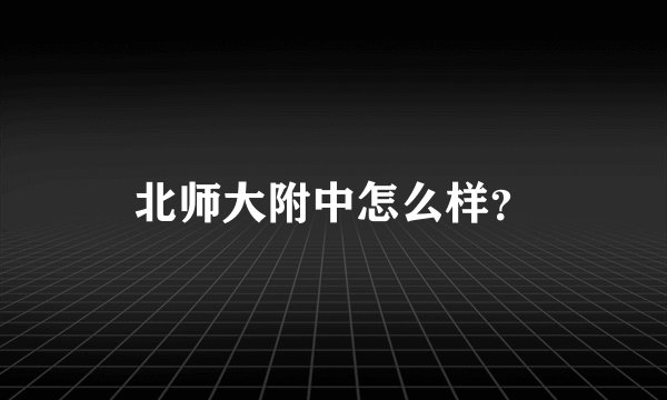 北师大附中怎么样？