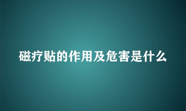 磁疗贴的作用及危害是什么