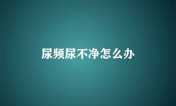尿频尿不净怎么办