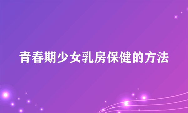 青春期少女乳房保健的方法