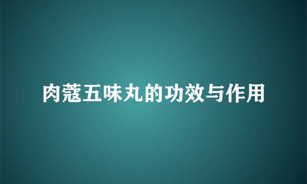 肉蔻五味丸的功效与作用