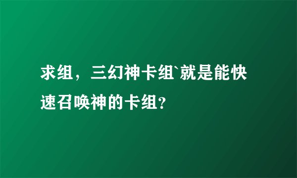 求组,三幻神卡组`就是能快速召唤神的卡组?