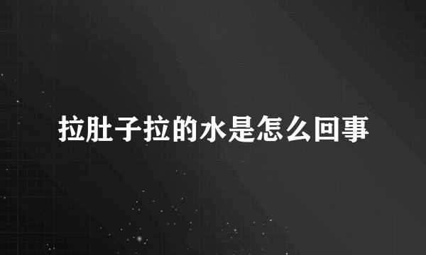 拉肚子拉的水是怎么回事