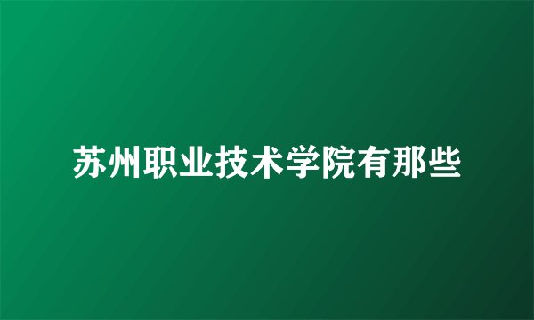 苏州职业技术学院有那些