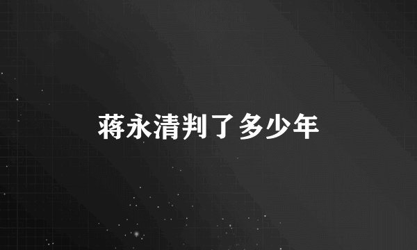 蒋永清判了多少年